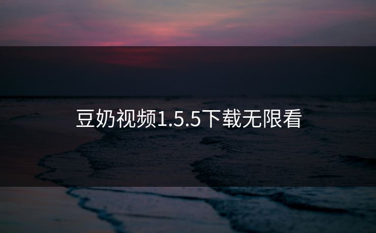 豆奶视频1.5.5下载无限看