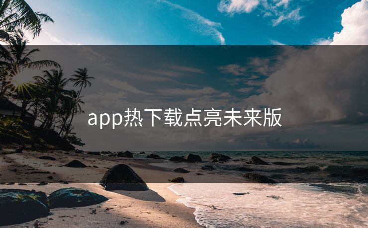 app热下载点亮未来版 app热下载点亮未来版