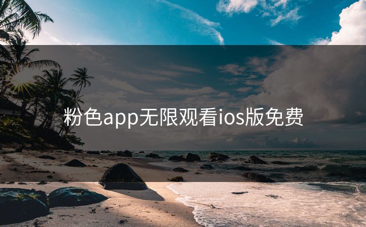粉色app无限观看ios版免费 粉色app无限观看ios版免费