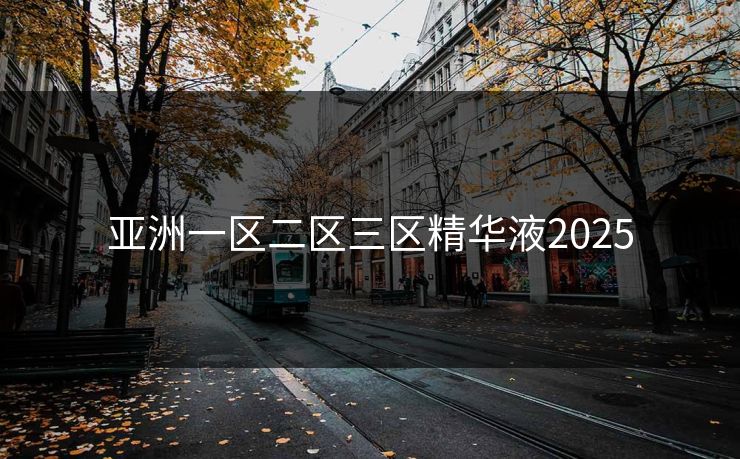 亚洲一区二区三区精华液2025