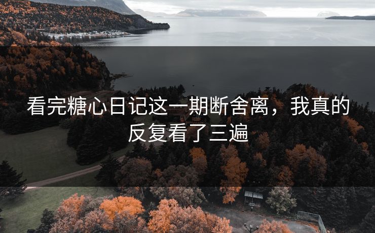 看完糖心日记这一期断舍离,我真的反复看了三遍 看完糖心日记这一期断舍离,我真的反复看了三遍
